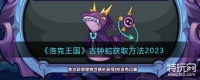 《洛克王国》古钟蛇获取方法2023