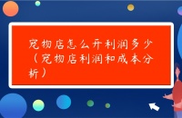 宠物店怎么开利润多少（宠物店利润和成本分析）